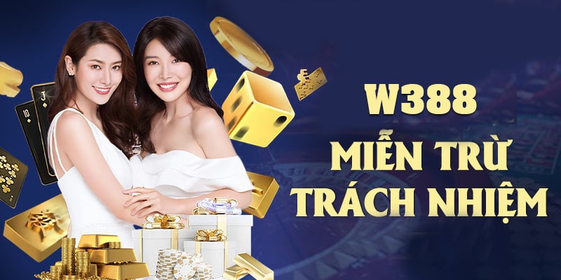 W388 mang đến cho khách hàng đầy đủ quy định về chính sách miễn trừ trách nhiệm