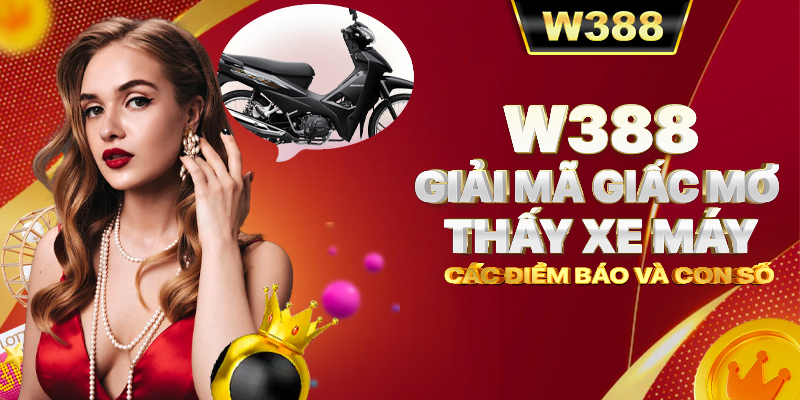 W388_Giải Mã Giấc Mơ Thấy Xe Máy - Các Điềm Báo Và Con Số