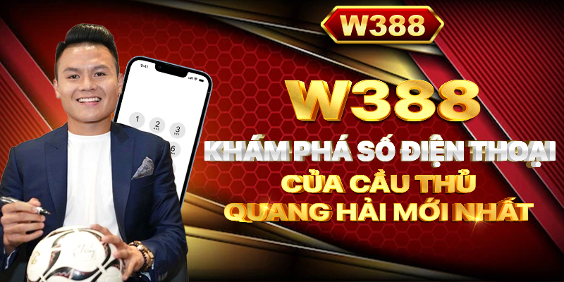 W388_Khám phá số điện thoại của cầu thủ Quang Hải mới nhất