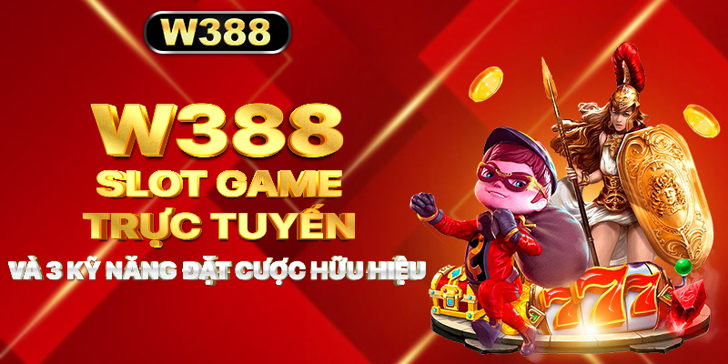 W388_Slot Game Trực Tuyến Và 3 Kỹ Năng Đặt Cược Hữu Hiệu