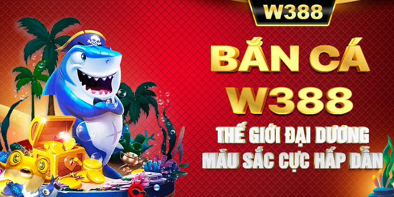 Bắn Cá W388 - Thế giới Đại dương màu sắc cực hấp dẫn