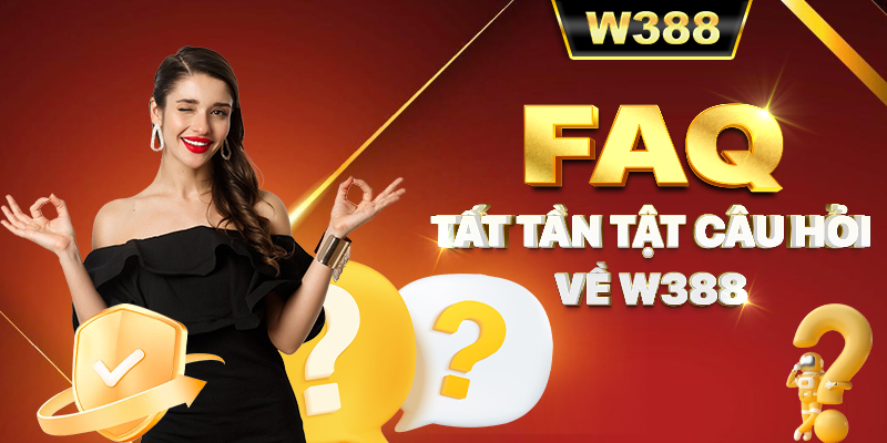 FAQ - Tất tần tật câu hỏi về W388