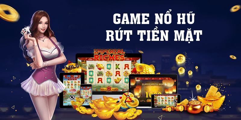 Game Nổ Hũ Rút Tiền Mặt - 3 Tiêu Chí Đánh Giá Cực Chuẩn